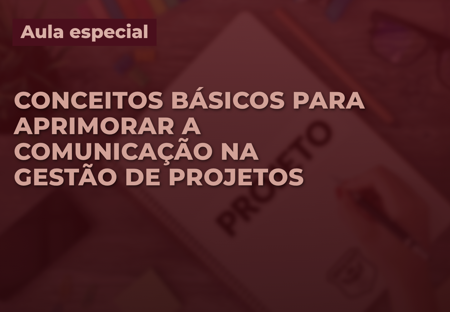 Aula especial: Conceitos básicos para aprimorar a comunicação na gestão de projetos